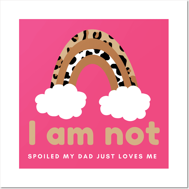 I am not spoiled my dad just loves me Wall Art by hnueng111